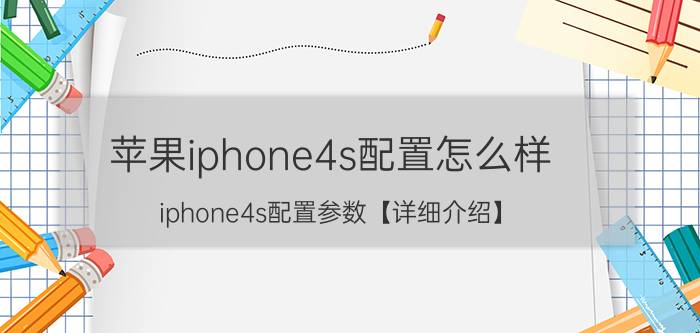 苹果iphone4s配置怎么样 iphone4s配置参数【详细介绍】